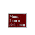 Mom I am a rich man